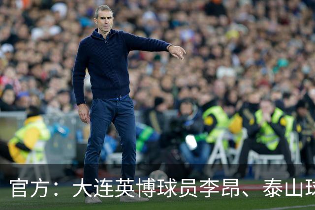 官方：大连英博球员李昂、泰山球员刘彬彬租借加盟武汉三镇