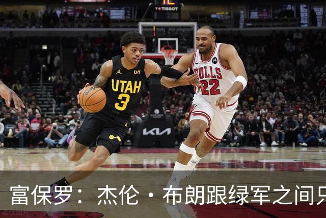 富保罗：杰伦·布朗跟绿军之间只要说开了根本没事 他肯定会留下